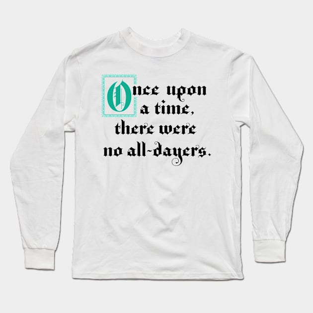 Once Upon A Time There Were No All-Dayers Long Sleeve T-Shirt by fromherotozero